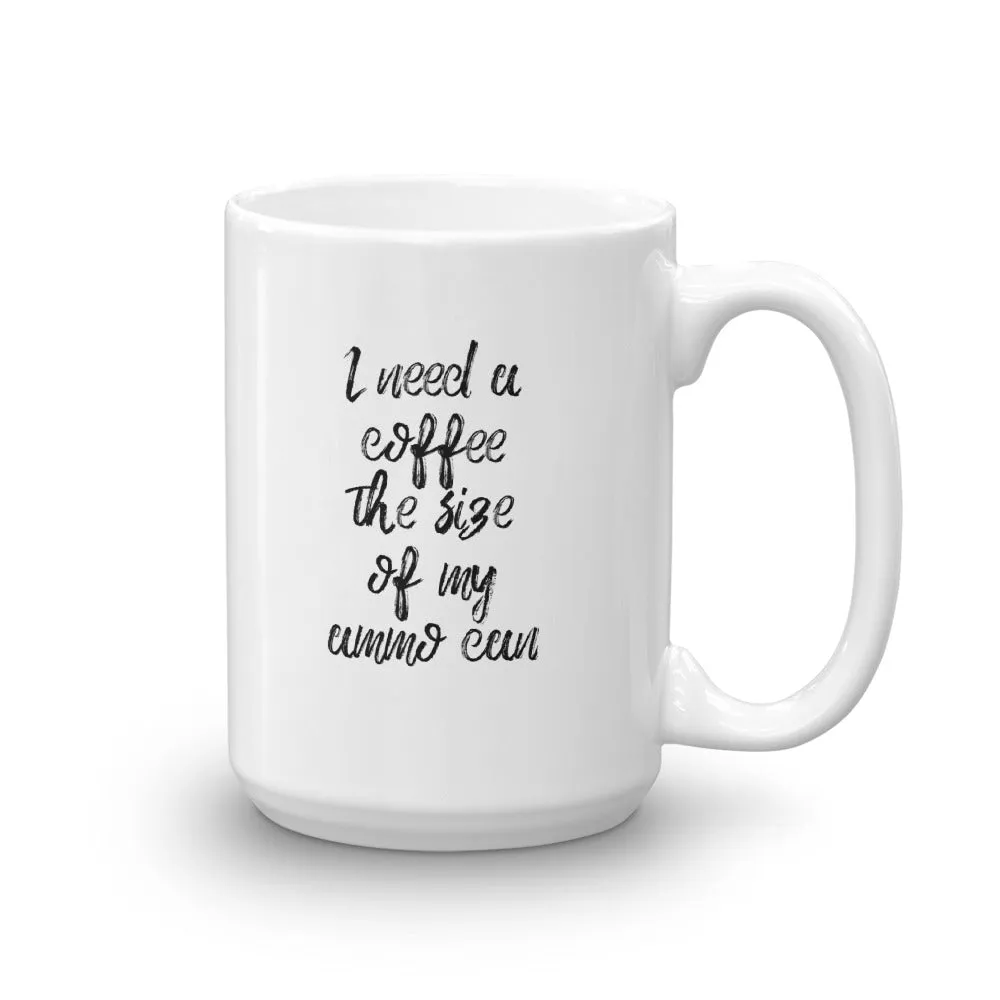 I Need A Coffee The Size of My Ammo Can Mug